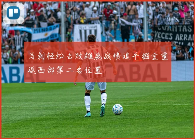 马刺轻松击败雄鹿战绩追平掘金重返西部第二名位置